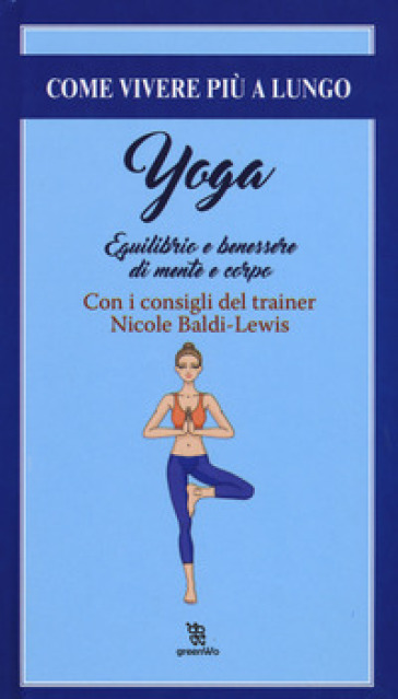 Yoga. Equilibrio e il benessere di mente e corpo - Nicole Baldi Lewis