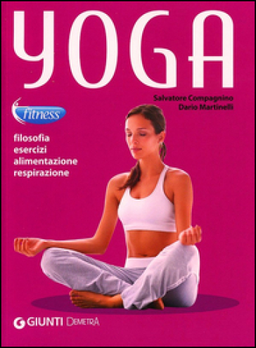 Yoga. Filosofia, esercizi, alimentazione, respirazione - Salvatore Compagnino - Dario Martinelli