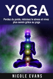 Yoga - Perdez du poids, réduisez le stress et vivez plus serein grâce au yoga