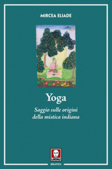 Yoga. Saggio sulle origini della mistica indiana. Nuova ediz. - Mircea Eliade