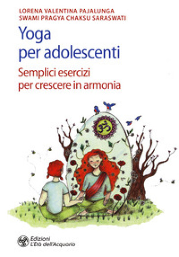 Yoga per adolescenti. Semplici esercizi per crescere in armonia - Lorena Valentina Pajalunga