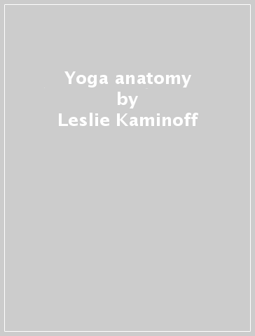 Yoga anatomy - Leslie Kaminoff - Amy Matthews