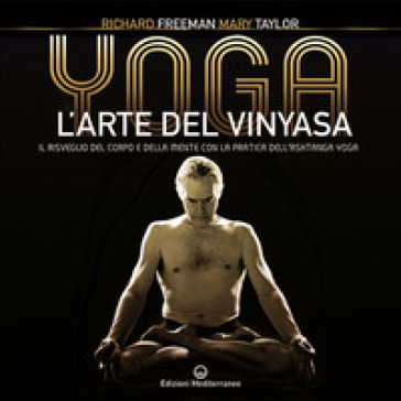 Yoga. L'arte del Vinyasa. Il risveglio del corpo e della mente con la pratica dell'Ashtanga yoga - Richard Austin Freeman - Mary Taylor