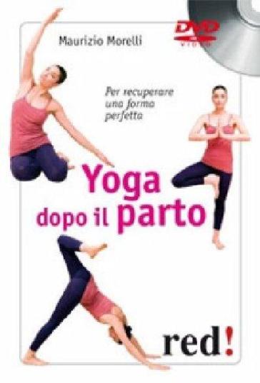Yoga dopo il parto. Per recuperare una forma perfetta. DVD - Maurizio Morelli
