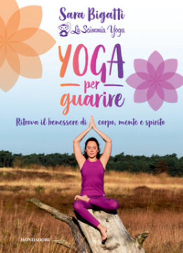 Yoga per guarire. Ritrova il benessere di corpo, mente e spirito - Sara Bigatti