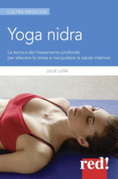 Yoga nidra. La tecnica del rilassamento profondo per combattere lo stress, chiarire l inconscio e risvegliare la creatività