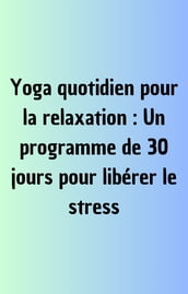 Yoga quotidien pour la relaxation : Un programme de 30 jours pour libérer le stress