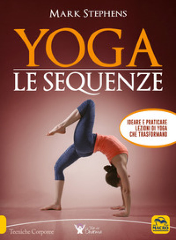 Yoga. Le sequenze. Ideare e praticare lezioni di yoga che trasformano - Mark Stephens