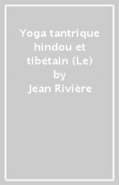 Yoga tantrique hindou et tibétain (Le)