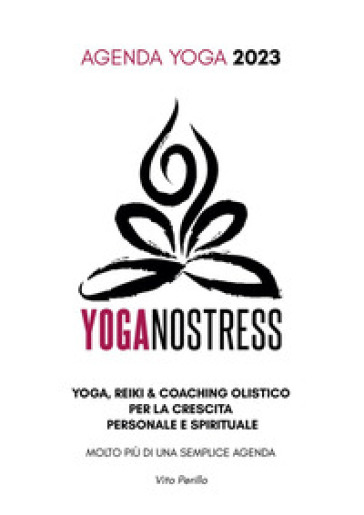 Yoganostress. Yoga, reiki e coaching olistico per la crescita personale e spirituale. Agenda yoga 2023 - Vito Perillo