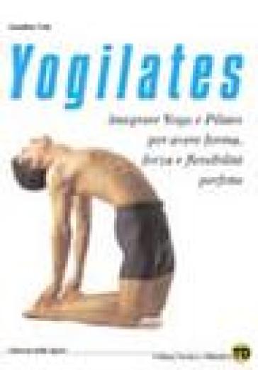 Yogilates. L'integrazione dello yoga e del metodo pilates per il fitness, la forza e la flessibilità - Jonathan Urla