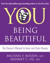You: Being Beautiful: The Owner s Manual to Inner and Outer Beauty