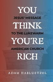 You Think You re Rich: Jesus  Message to the Lukewarm American Church