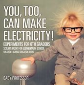 You, Too, Can Make Electricity! Experiments for 6th Graders - Science Book for Elementary School Children s Science Education books
