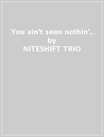 You ain't seen nothin'.. - NITESHIFT TRIO