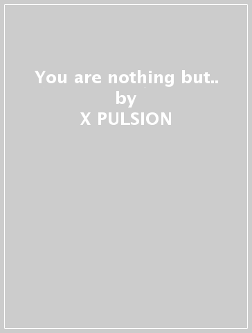 You are nothing but.. - X-PULSION