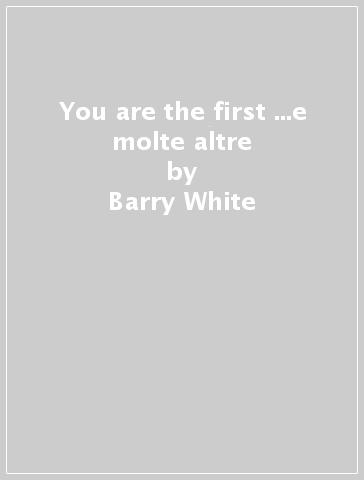You are the first ...e molte altre - Barry White