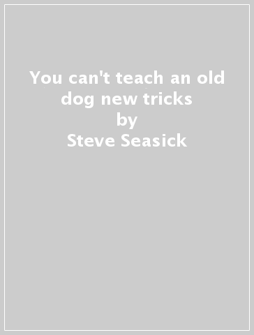 You can't teach an old dog new tricks - Steve Seasick
