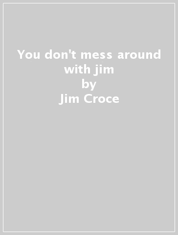 You don't mess around with jim - Jim Croce