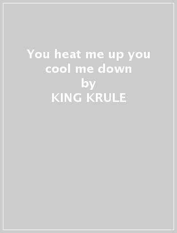 You heat me up you cool me down - KING KRULE