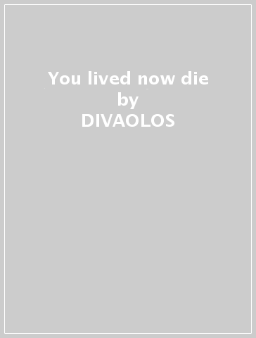 You lived now die - DIVAOLOS