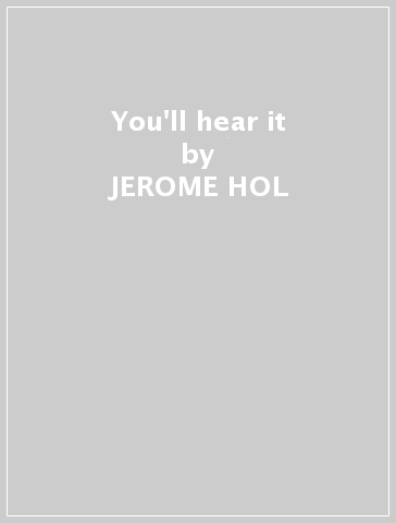 You'll hear it - JEROME HOL