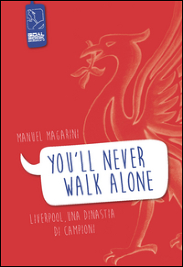 «You'll never walk alone». Liverpool, una dinastia di campioni - Manuel Magarini