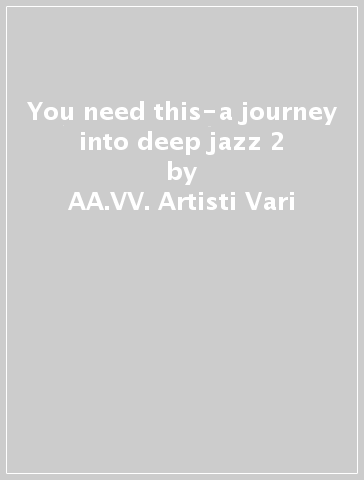 You need this-a journey into deep jazz 2 - AA.VV. Artisti Vari