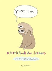 You re Dad: A Little Book for Fathers (And the People Who Love Them)