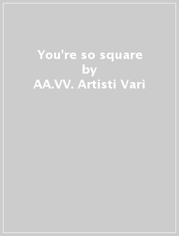 You're so square - AA.VV. Artisti Vari