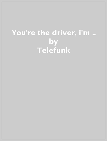 You're the driver, i'm .. - Telefunk