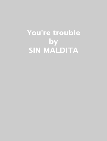 You're trouble - SIN MALDITA