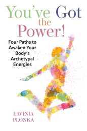 You ve Got the Power! Four Paths to Awaken Your Body s Archetypal Energies