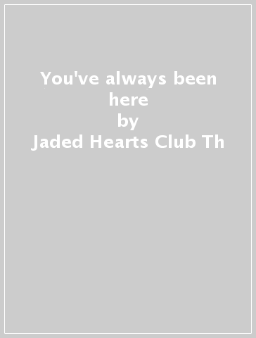 You've always been here - Jaded Hearts Club Th