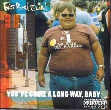 You've come long way baby - Fatboy Slim