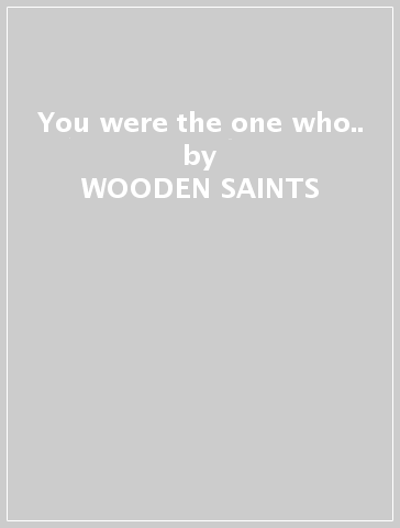 You were the one who.. - WOODEN SAINTS