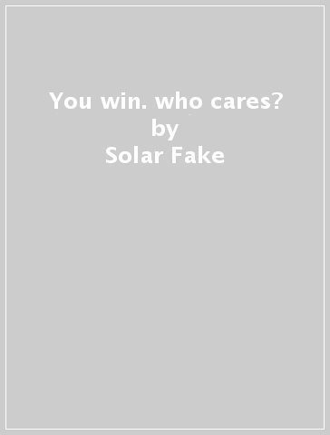 You win. who cares? - Solar Fake