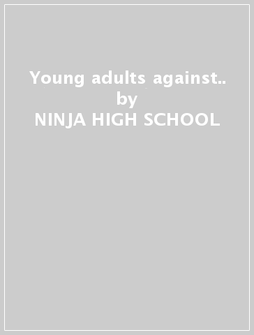 Young adults against.. - NINJA HIGH SCHOOL