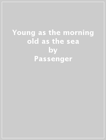 Young as the morning old as the sea - Passenger