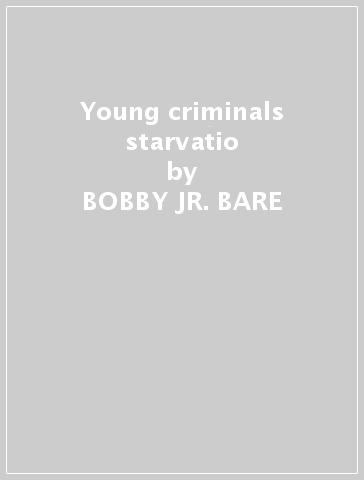 Young criminals starvatio - BOBBY -JR.- BARE