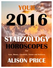 Your 2016 Starzology Horoscopes for Love, Money, Creativity, Wellbeing and Vision