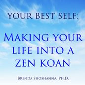 Your Best Self : Making Your Life Into A Zen Koan