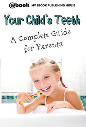 Your Child s Teeth: A Complete Guide for Parents