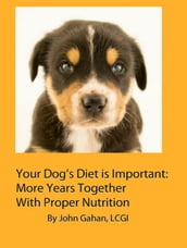 Your Dog s Diet is Important: More Years Together With Proper Nutrition
