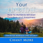 Your Habitat: How to Achieve Mindset Freedom and Happiness