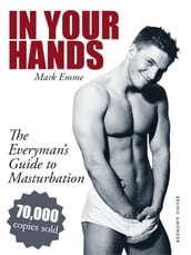 In Your Hands. The Everyman s Guide to Masturbation