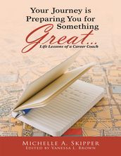 Your Journey Is Preparing You for Something Great: Life Lessons of a Career Coach