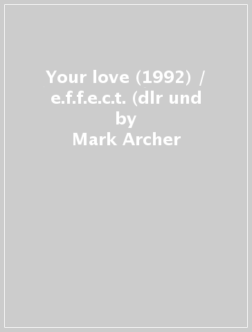 Your love (1992) / e.f.f.e.c.t. (dlr und - Mark Archer