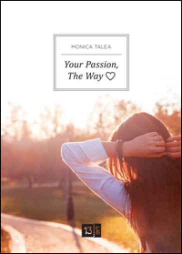 Your passion, the way. Ediz. italiana - Monica Talea
