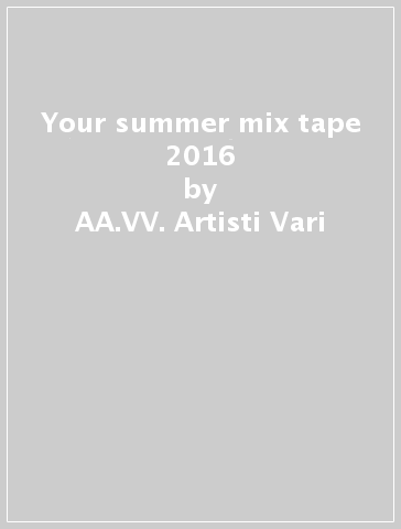 Your summer mix tape 2016 - AA.VV. Artisti Vari